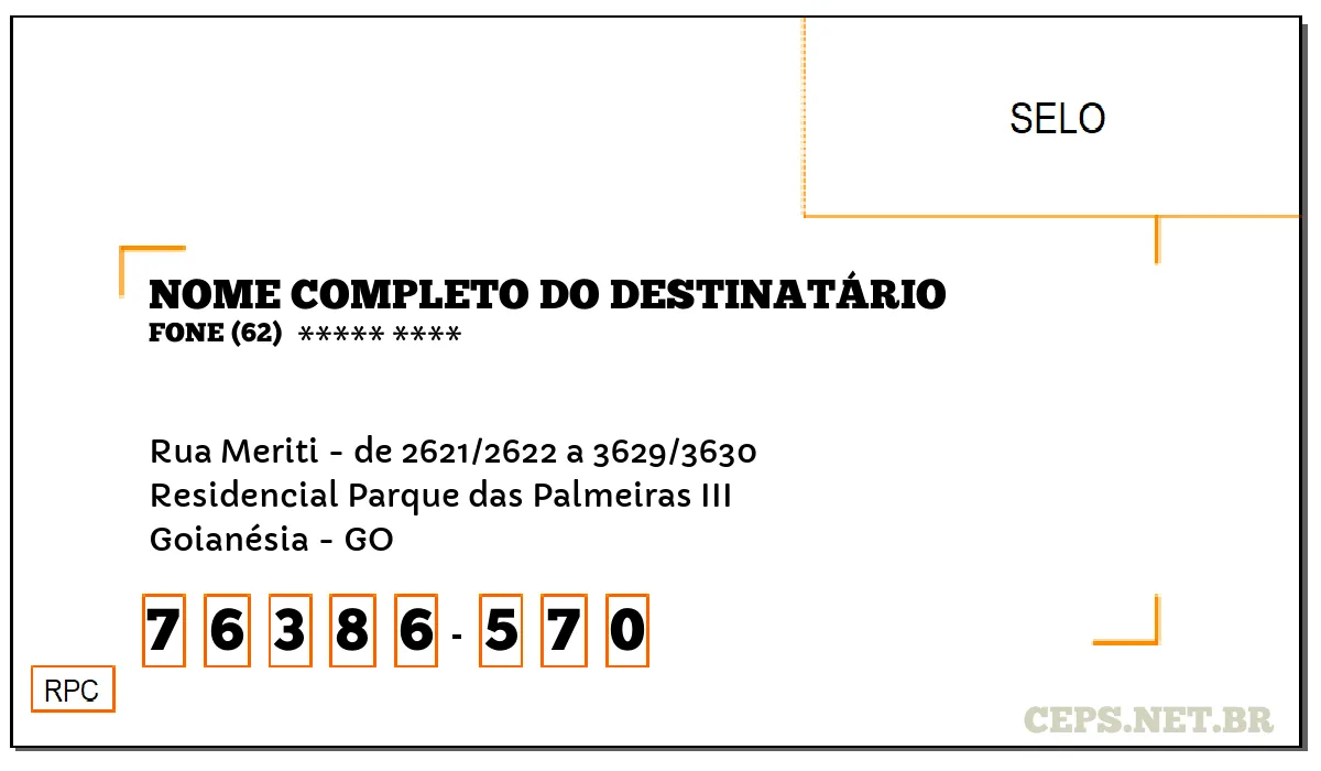 CEP GOIANÉSIA - GO, DDD 62, CEP 76386570, RUA MERITI - DE 2621/2622 A 3629/3630, BAIRRO RESIDENCIAL PARQUE DAS PALMEIRAS III.