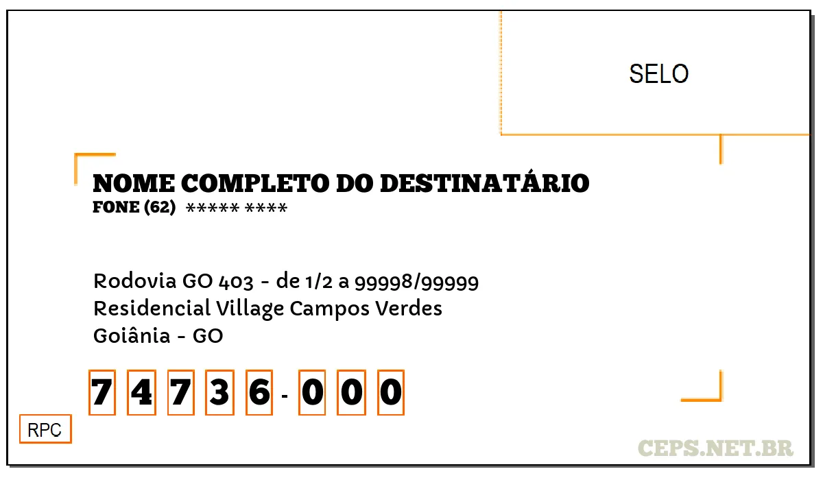 CEP GOIÂNIA - GO, DDD 62, CEP 74736000, RODOVIA GO 403 - DE 1/2 A 99998/99999, BAIRRO RESIDENCIAL VILLAGE CAMPOS VERDES.