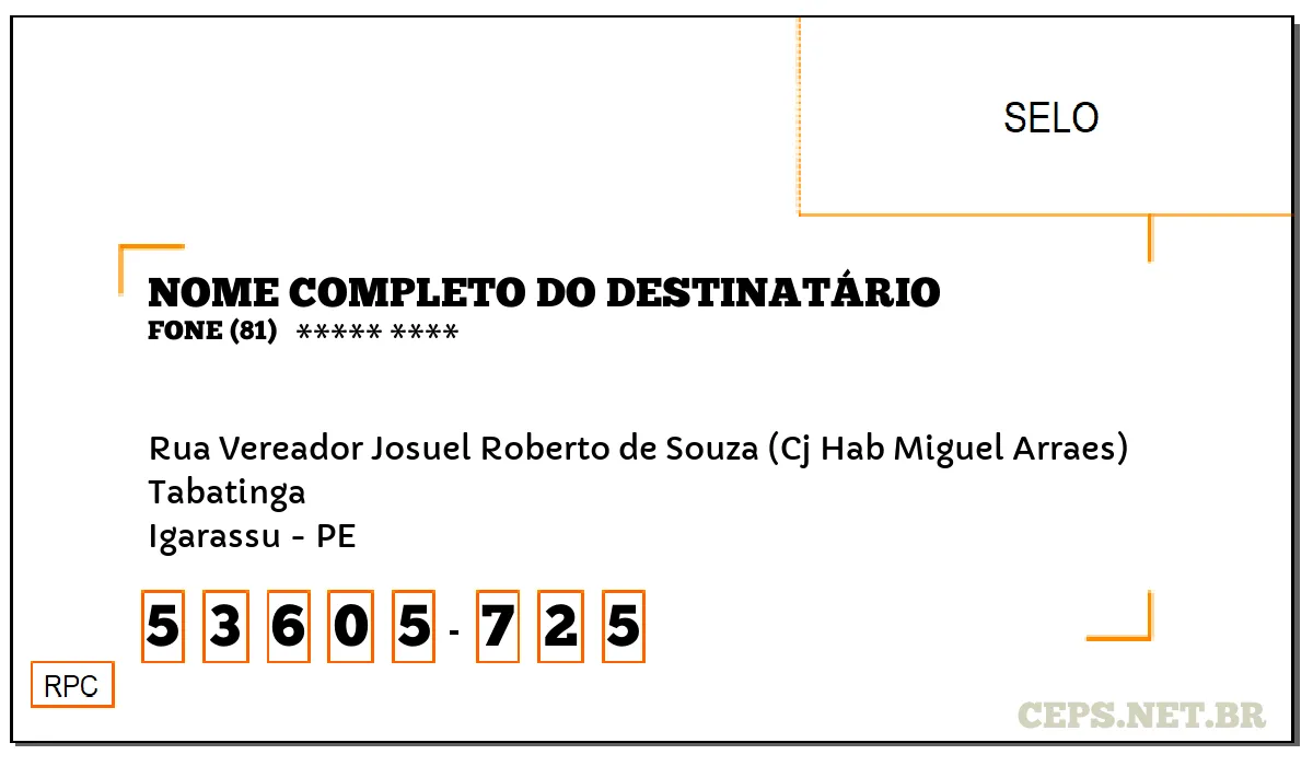 CEP IGARASSU - PE, DDD 81, CEP 53605725, RUA VEREADOR JOSUEL ROBERTO DE SOUZA (CJ HAB MIGUEL ARRAES), BAIRRO TABATINGA.