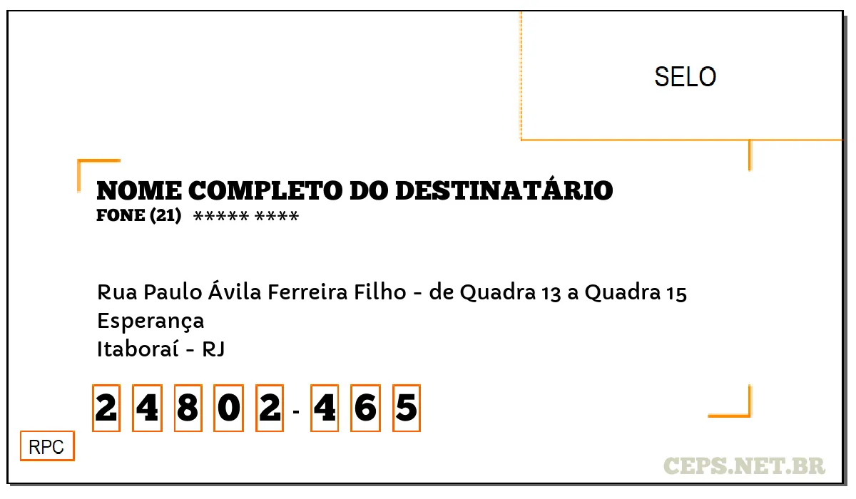 CEP ITABORAÍ - RJ, DDD 21, CEP 24802465, RUA PAULO ÁVILA FERREIRA FILHO - DE QUADRA 13 A QUADRA 15, BAIRRO ESPERANÇA.