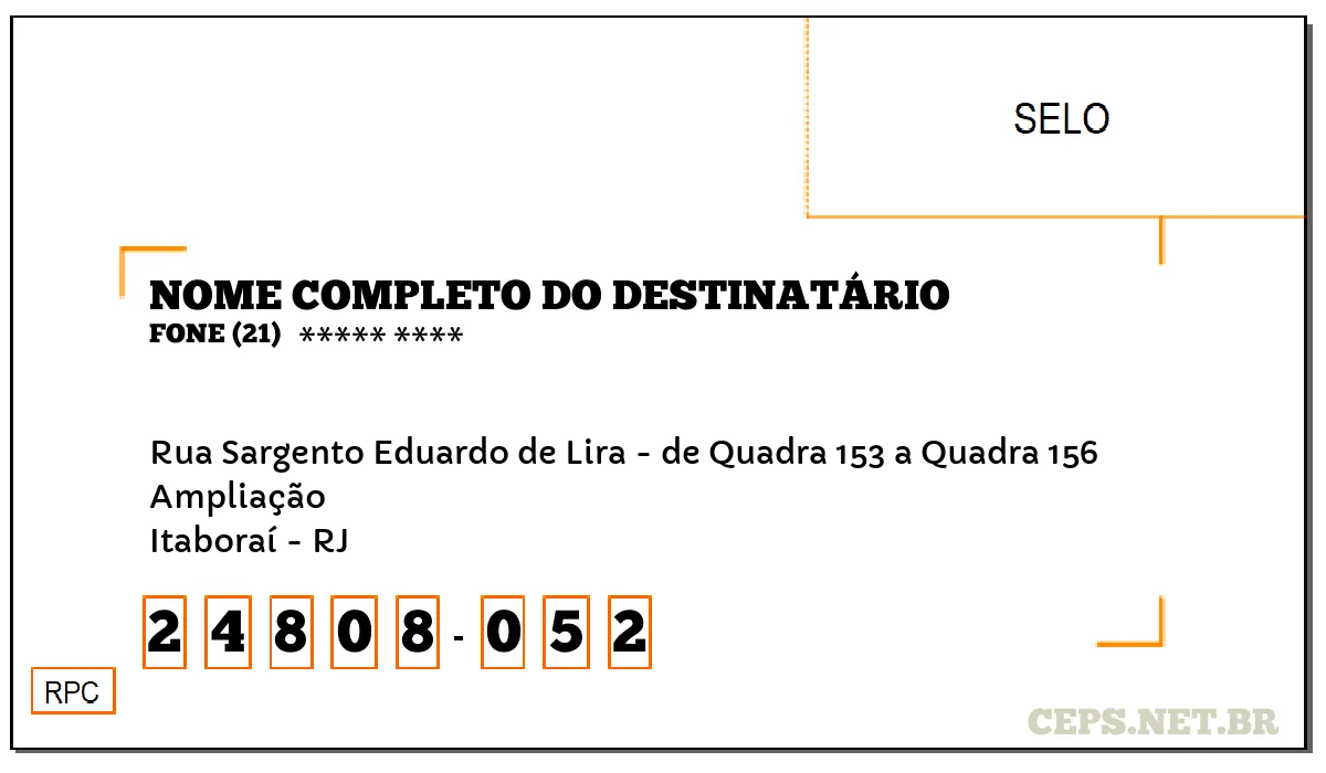 CEP ITABORAÍ - RJ, DDD 21, CEP 24808052, RUA SARGENTO EDUARDO DE LIRA - DE QUADRA 153 A QUADRA 156, BAIRRO AMPLIAÇÃO.