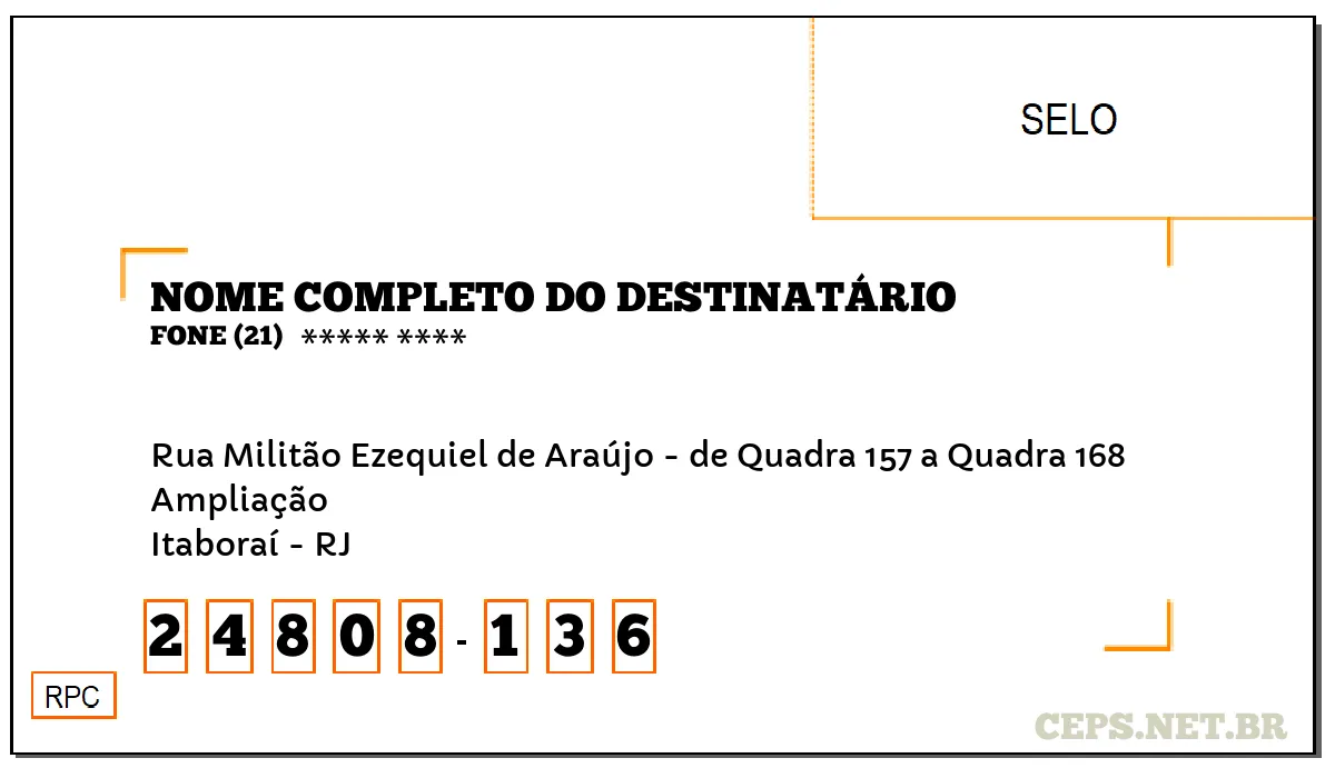 CEP ITABORAÍ - RJ, DDD 21, CEP 24808136, RUA MILITÃO EZEQUIEL DE ARAÚJO - DE QUADRA 157 A QUADRA 168, BAIRRO AMPLIAÇÃO.