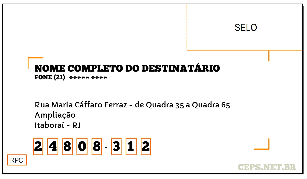 CEP ITABORAÍ - RJ, DDD 21, CEP 24808312, RUA MARIA CÁFFARO FERRAZ - DE QUADRA 35 A QUADRA 65, BAIRRO AMPLIAÇÃO.