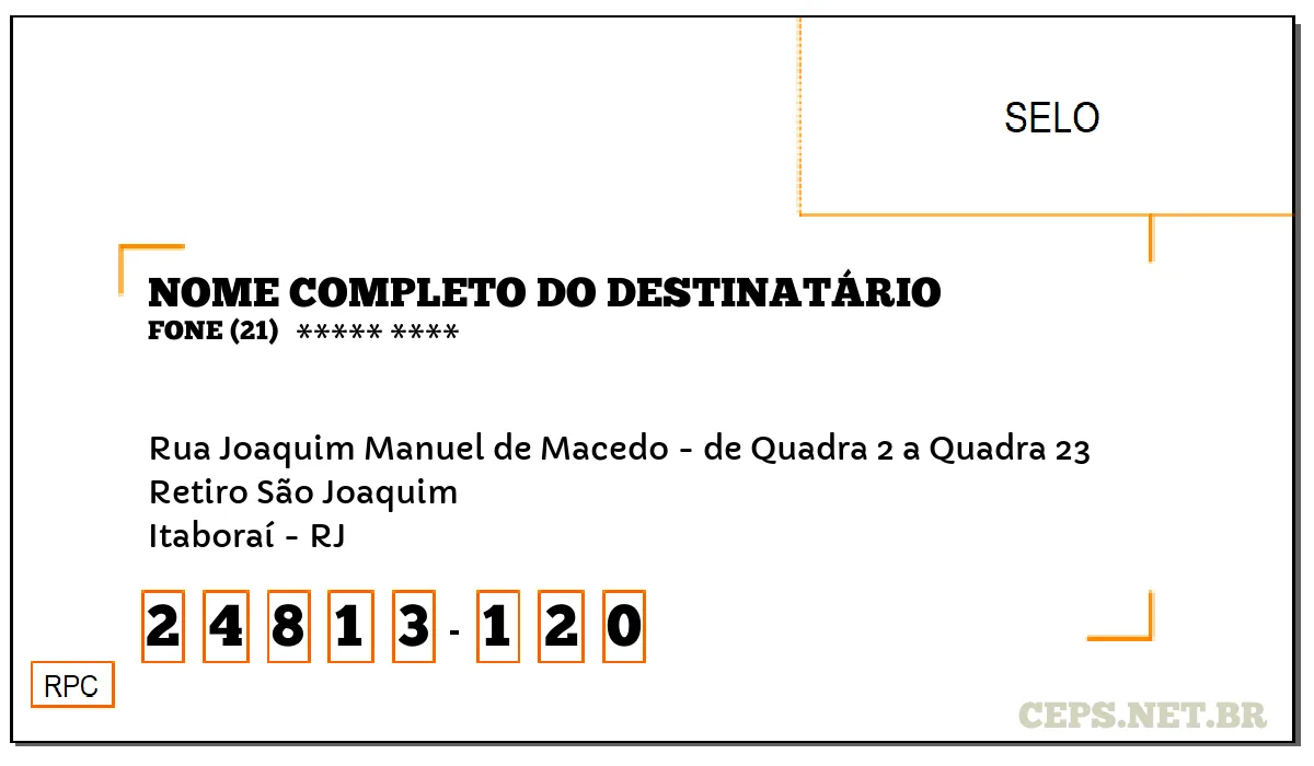 CEP ITABORAÍ - RJ, DDD 21, CEP 24813120, RUA JOAQUIM MANUEL DE MACEDO - DE QUADRA 2 A QUADRA 23, BAIRRO RETIRO SÃO JOAQUIM.