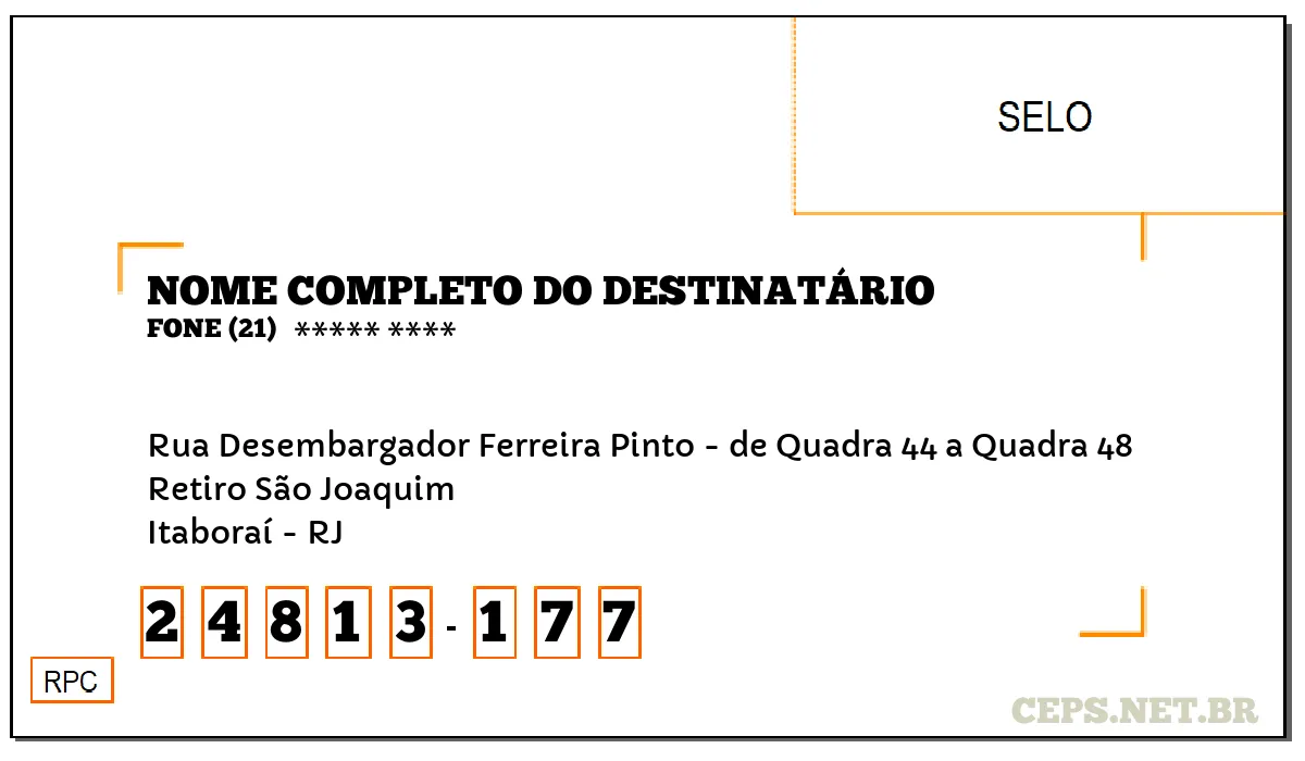 CEP ITABORAÍ - RJ, DDD 21, CEP 24813177, RUA DESEMBARGADOR FERREIRA PINTO - DE QUADRA 44 A QUADRA 48, BAIRRO RETIRO SÃO JOAQUIM.