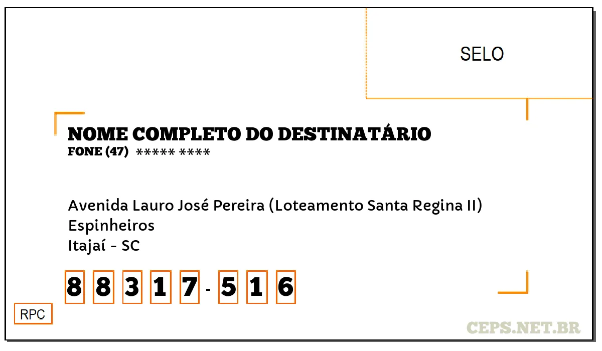 CEP ITAJAÍ - SC, DDD 47, CEP 88317516, AVENIDA LAURO JOSÉ PEREIRA (LOTEAMENTO SANTA REGINA II), BAIRRO ESPINHEIROS.