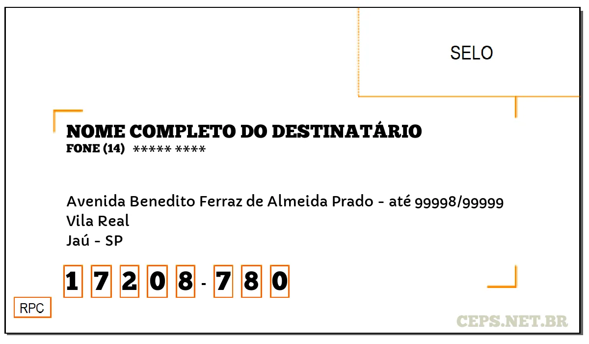 CEP JAÚ - SP, DDD 14, CEP 17208780, AVENIDA BENEDITO FERRAZ DE ALMEIDA PRADO - ATÉ 99998/99999, BAIRRO VILA REAL.