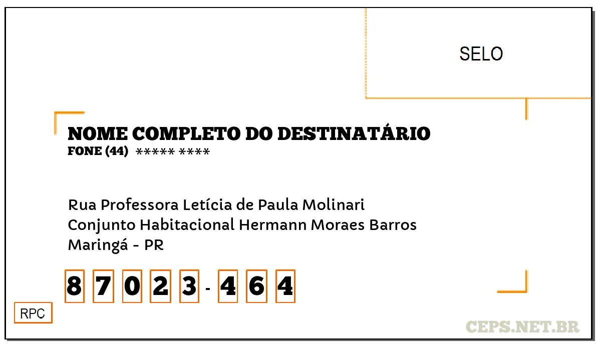 CEP MARINGÁ - PR, DDD 44, CEP 87023464, RUA PROFESSORA LETÍCIA DE PAULA MOLINARI, BAIRRO CONJUNTO HABITACIONAL HERMANN MORAES BARROS.