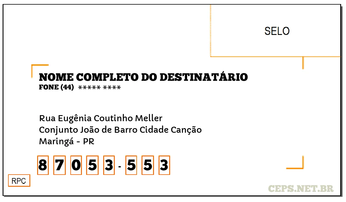 CEP MARINGÁ - PR, DDD 44, CEP 87053553, RUA EUGÊNIA COUTINHO MELLER, BAIRRO CONJUNTO JOÃO DE BARRO CIDADE CANÇÃO.