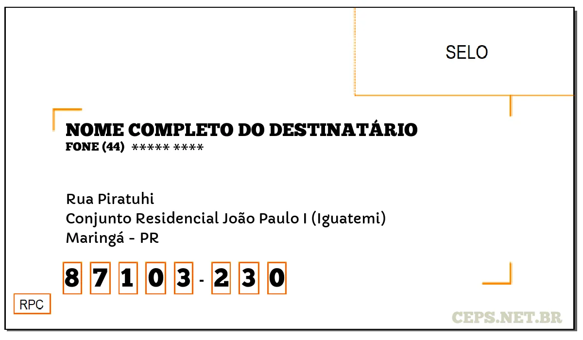 CEP MARINGÁ - PR, DDD 44, CEP 87103230, RUA PIRATUHI, BAIRRO CONJUNTO RESIDENCIAL JOÃO PAULO I (IGUATEMI).