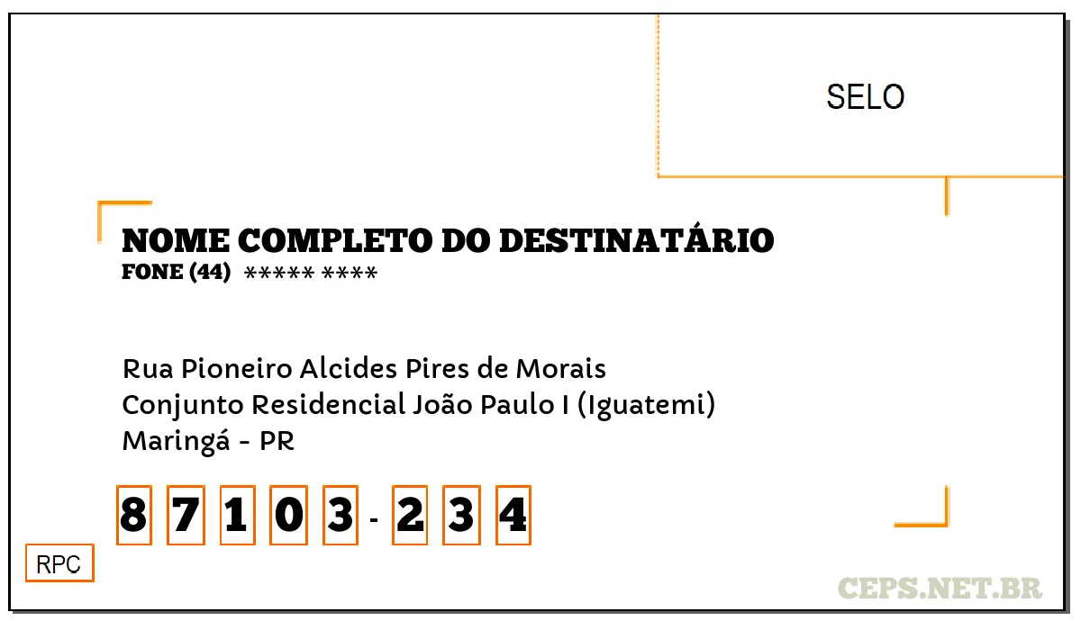 CEP MARINGÁ - PR, DDD 44, CEP 87103234, RUA PIONEIRO ALCIDES PIRES DE MORAIS, BAIRRO CONJUNTO RESIDENCIAL JOÃO PAULO I (IGUATEMI).