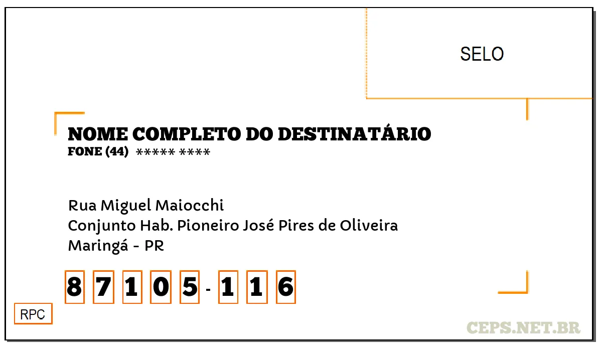 CEP MARINGÁ - PR, DDD 44, CEP 87105116, RUA MIGUEL MAIOCCHI, BAIRRO CONJUNTO HAB. PIONEIRO JOSÉ PIRES DE OLIVEIRA.