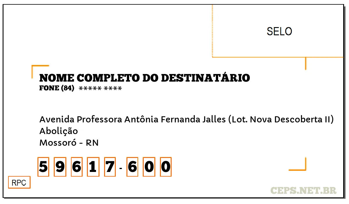 CEP MOSSORÓ - RN, DDD 84, CEP 59617600, AVENIDA PROFESSORA ANTÔNIA FERNANDA JALLES (LOT. NOVA DESCOBERTA II), BAIRRO ABOLIÇÃO.