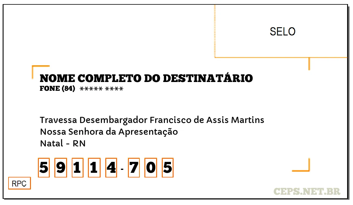 CEP NATAL - RN, DDD 84, CEP 59114705, TRAVESSA DESEMBARGADOR FRANCISCO DE ASSIS MARTINS, BAIRRO NOSSA SENHORA DA APRESENTAÇÃO.