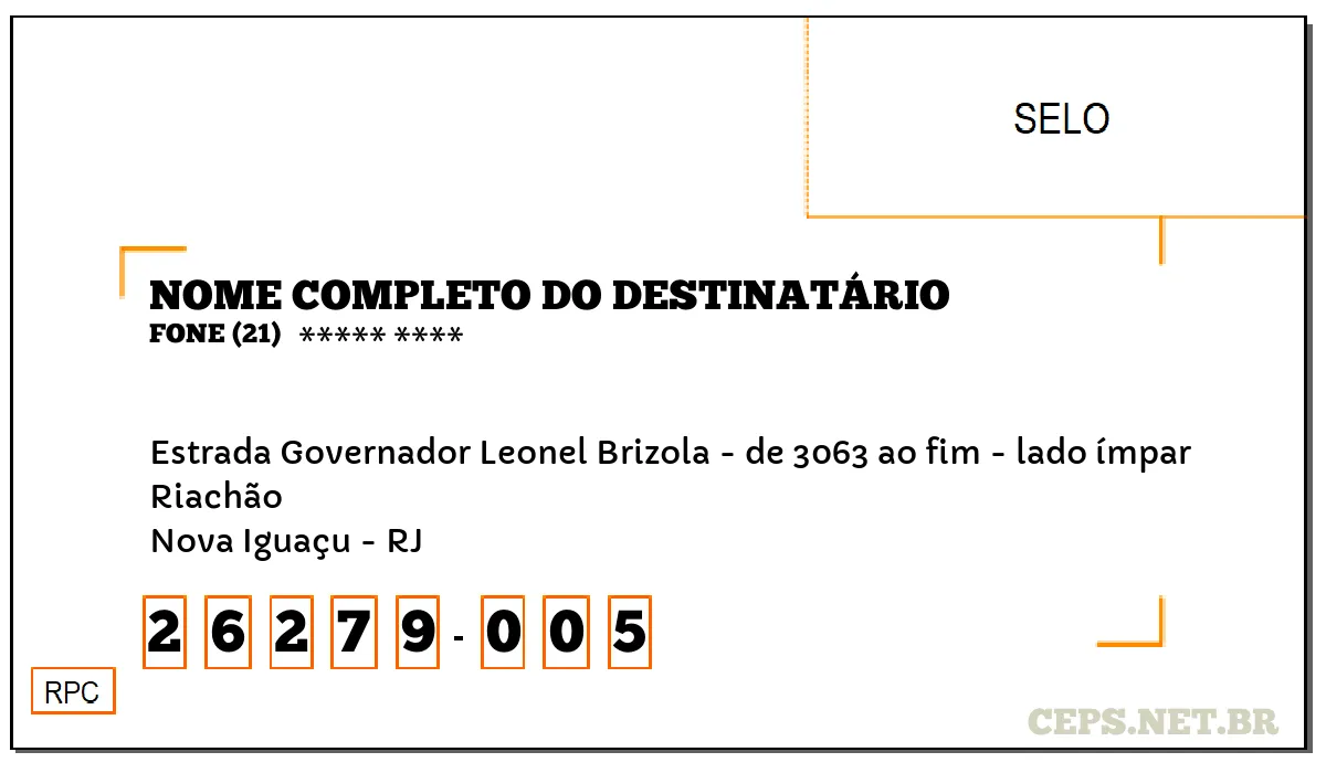 CEP NOVA IGUAÇU - RJ, DDD 21, CEP 26279005, ESTRADA GOVERNADOR LEONEL BRIZOLA - DE 3063 AO FIM - LADO ÍMPAR, BAIRRO RIACHÃO.