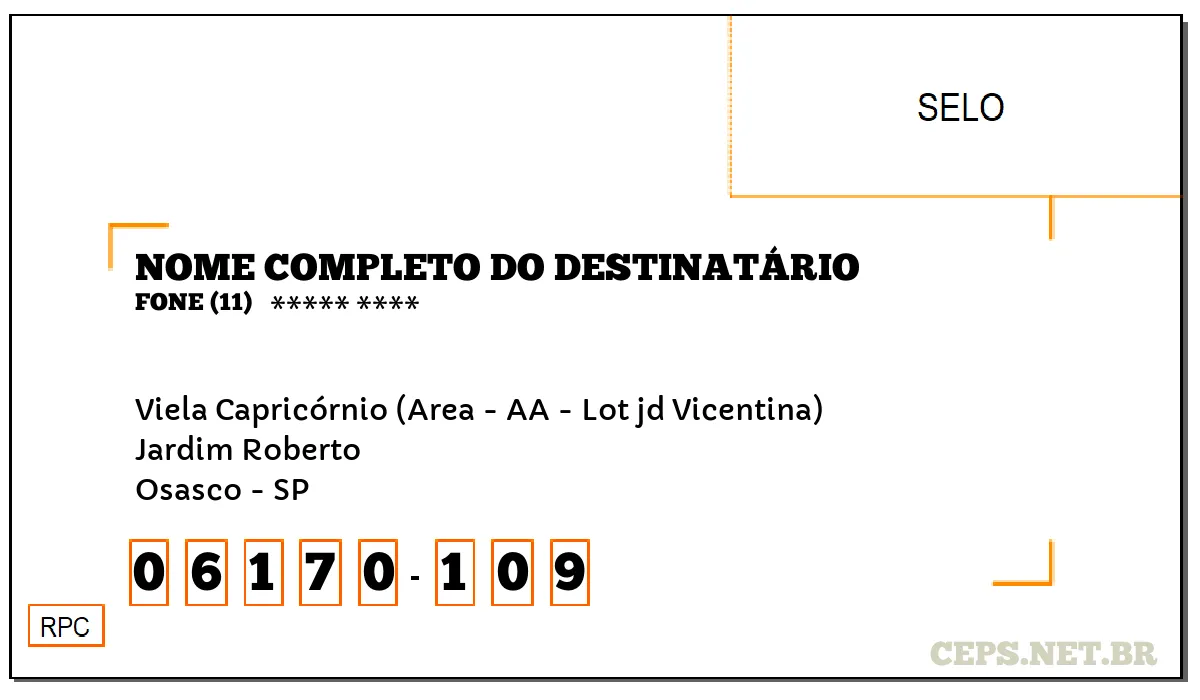 CEP OSASCO - SP, DDD 11, CEP 06170109, VIELA CAPRICÓRNIO (AREA - AA - LOT JD VICENTINA), BAIRRO JARDIM ROBERTO.