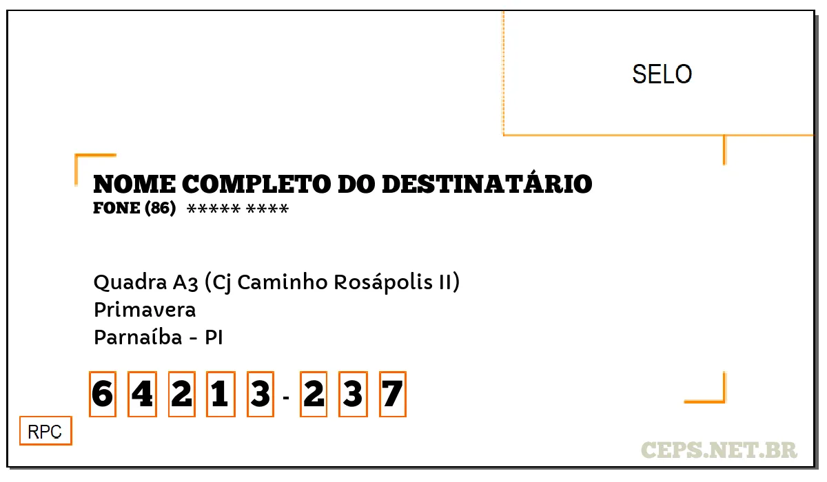 CEP PARNAÍBA - PI, DDD 86, CEP 64213237, QUADRA A3 (CJ CAMINHO ROSÁPOLIS II), BAIRRO PRIMAVERA.