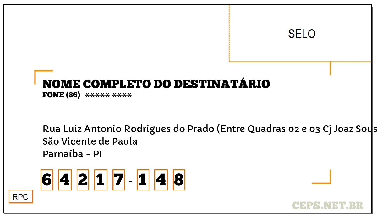 CEP PARNAÍBA - PI, DDD 86, CEP 64217148, RUA LUIZ ANTONIO RODRIGUES DO PRADO (ENTRE QUADRAS 02 E 03 CJ JOAZ SOUSA, BAIRRO SÃO VICENTE DE PAULA.