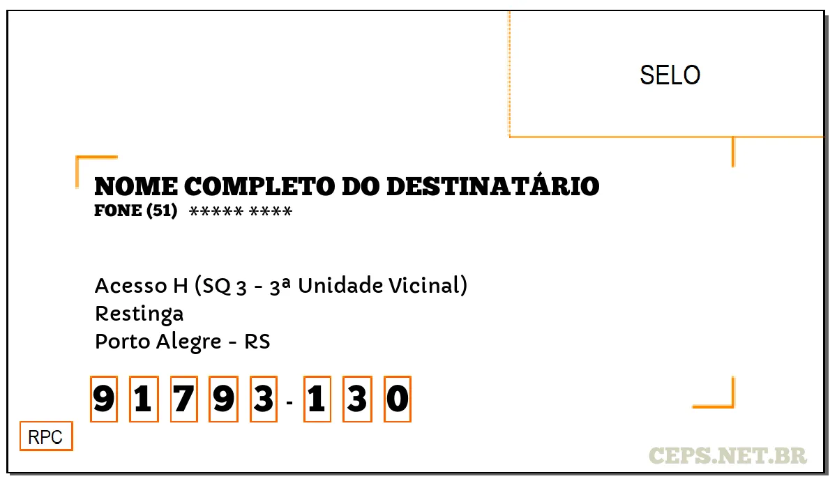 CEP PORTO ALEGRE - RS, DDD 51, CEP 91793130, ACESSO H (SQ 3 - 3ª UNIDADE VICINAL), BAIRRO RESTINGA.