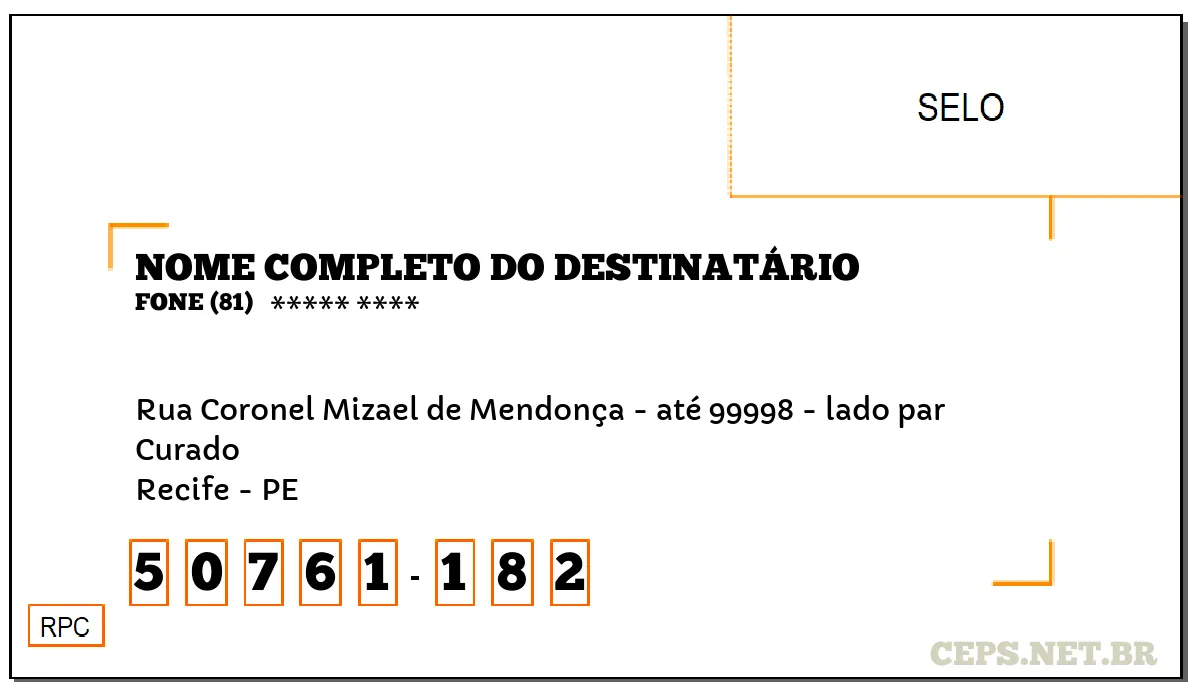 CEP RECIFE - PE, DDD 81, CEP 50761182, RUA CORONEL MIZAEL DE MENDONÇA - ATÉ 99998 - LADO PAR, BAIRRO CURADO.