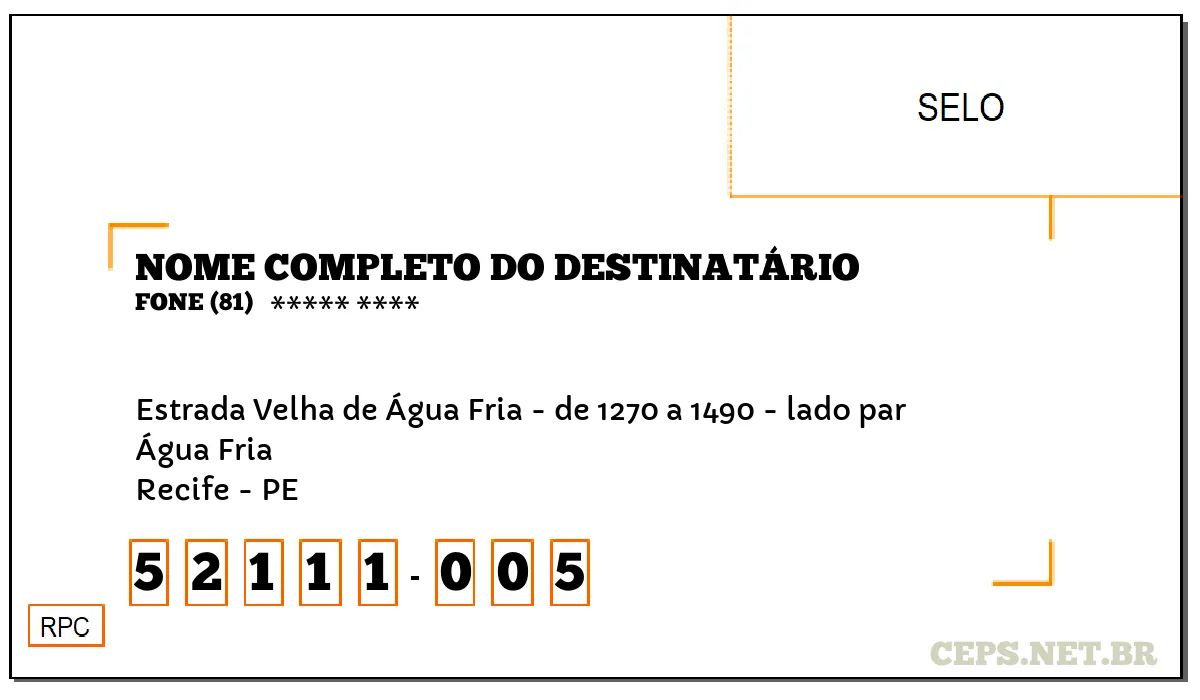 CEP RECIFE - PE, DDD 81, CEP 52111005, ESTRADA VELHA DE ÁGUA FRIA - DE 1270 A 1490 - LADO PAR, BAIRRO ÁGUA FRIA.