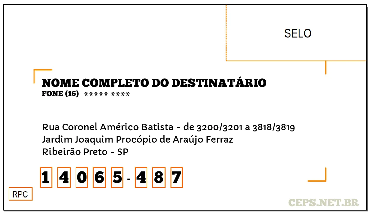 CEP RIBEIRÃO PRETO - SP, DDD 16, CEP 14065487, RUA CORONEL AMÉRICO BATISTA - DE 3200/3201 A 3818/3819, BAIRRO JARDIM JOAQUIM PROCÓPIO DE ARAÚJO FERRAZ.