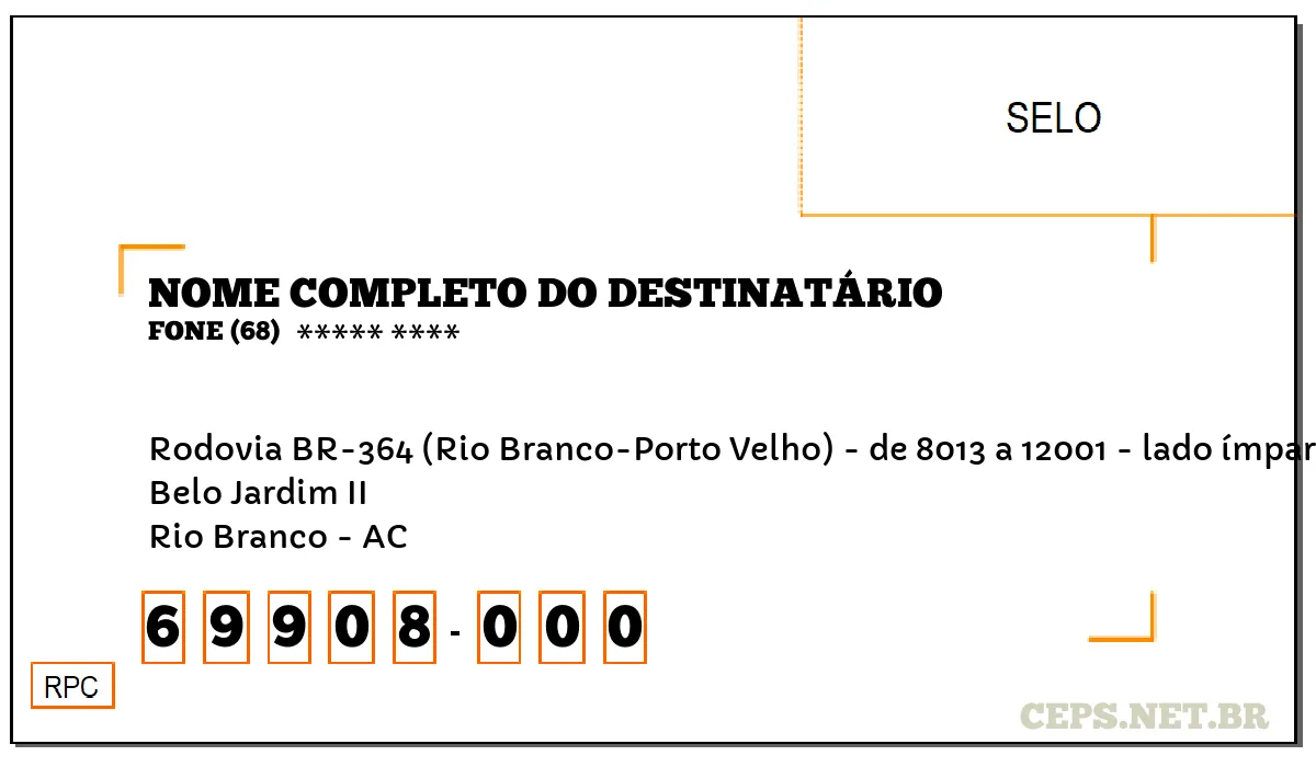 CEP RIO BRANCO - AC, DDD 68, CEP 69908000, RODOVIA BR-364 (RIO BRANCO-PORTO VELHO) - DE 8013 A 12001 - LADO ÍMPAR, BAIRRO BELO JARDIM II.