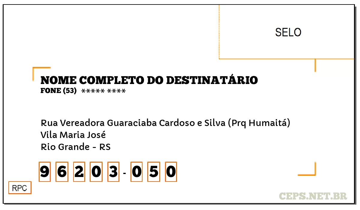 CEP RIO GRANDE - RS, DDD 53, CEP 96203050, RUA VEREADORA GUARACIABA CARDOSO E SILVA (PRQ HUMAITÁ), BAIRRO VILA MARIA JOSÉ.