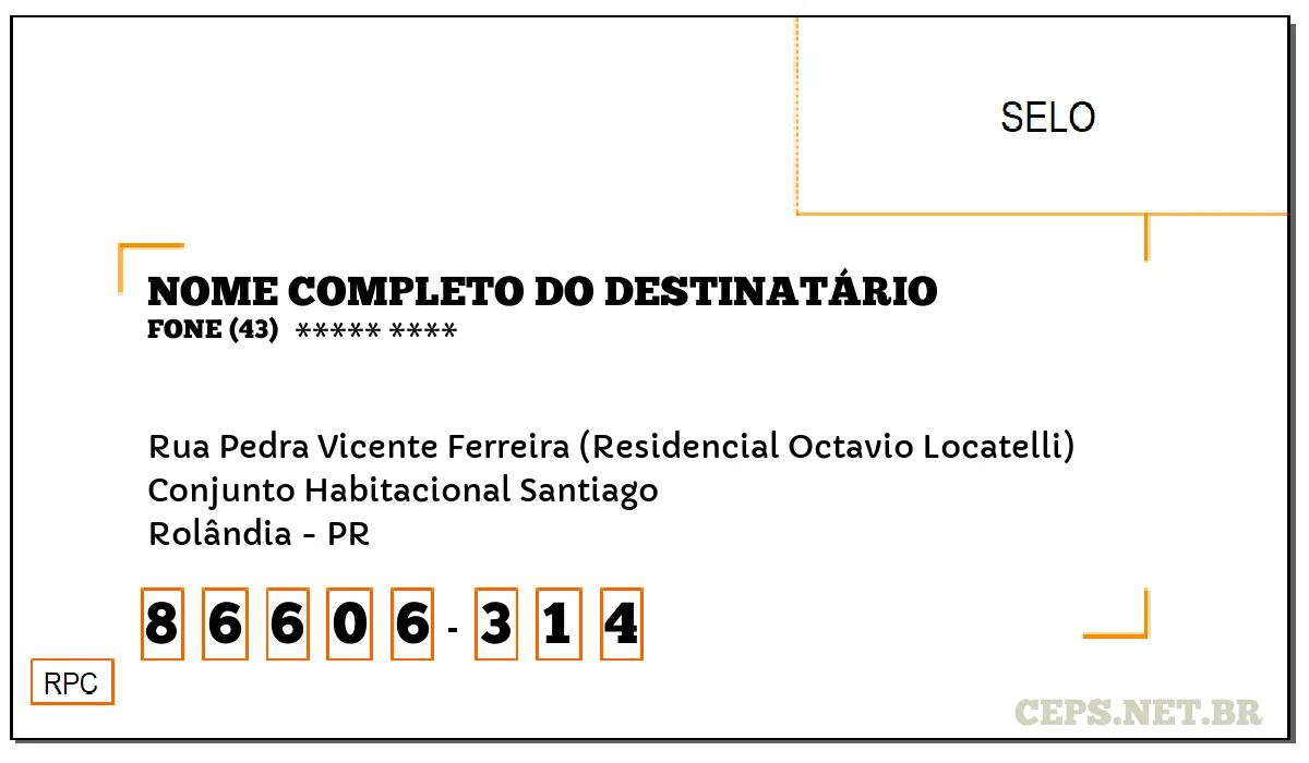 CEP ROLÂNDIA - PR, DDD 43, CEP 86606314, RUA PEDRA VICENTE FERREIRA (RESIDENCIAL OCTAVIO LOCATELLI), BAIRRO CONJUNTO HABITACIONAL SANTIAGO.