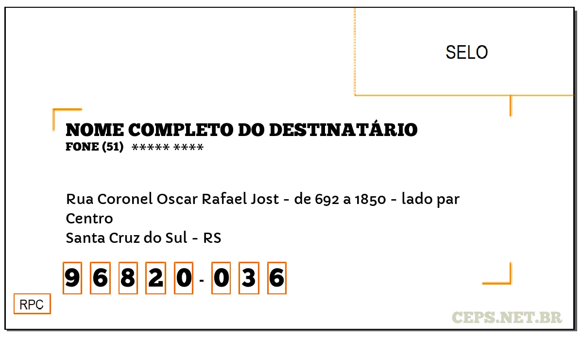 CEP SANTA CRUZ DO SUL - RS, DDD 51, CEP 96820036, RUA CORONEL OSCAR RAFAEL JOST - DE 692 A 1850 - LADO PAR, BAIRRO CENTRO.