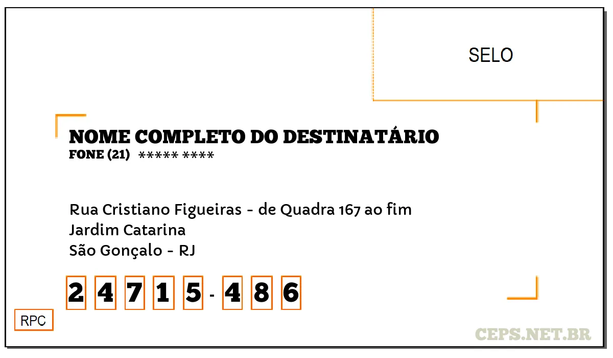 CEP SÃO GONÇALO - RJ, DDD 21, CEP 24715486, RUA CRISTIANO FIGUEIRAS - DE QUADRA 167 AO FIM, BAIRRO JARDIM CATARINA.