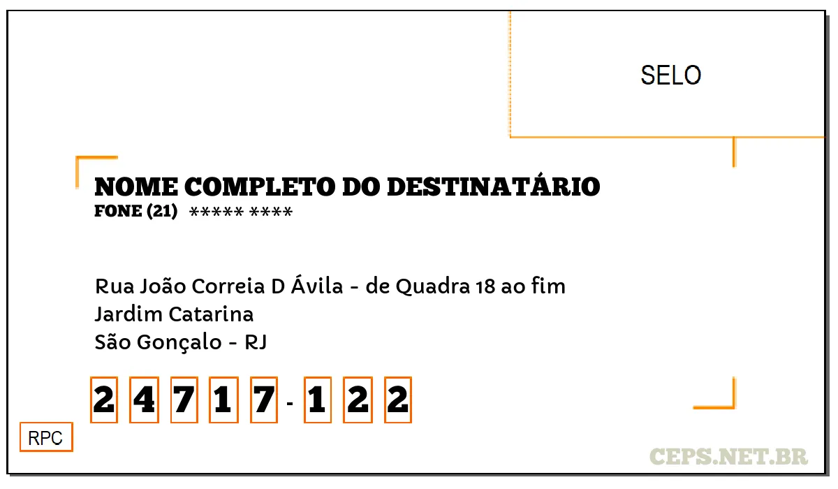 CEP SÃO GONÇALO - RJ, DDD 21, CEP 24717122, RUA JOÃO CORREIA D ÁVILA - DE QUADRA 18 AO FIM, BAIRRO JARDIM CATARINA.