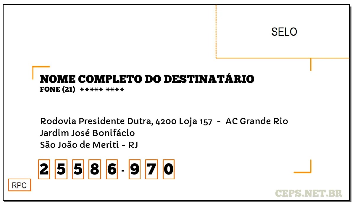 CEP SÃO JOÃO DE MERITI - RJ, DDD 21, CEP 25586970, RODOVIA PRESIDENTE DUTRA, 4200 LOJA 157 , BAIRRO JARDIM JOSÉ BONIFÁCIO.