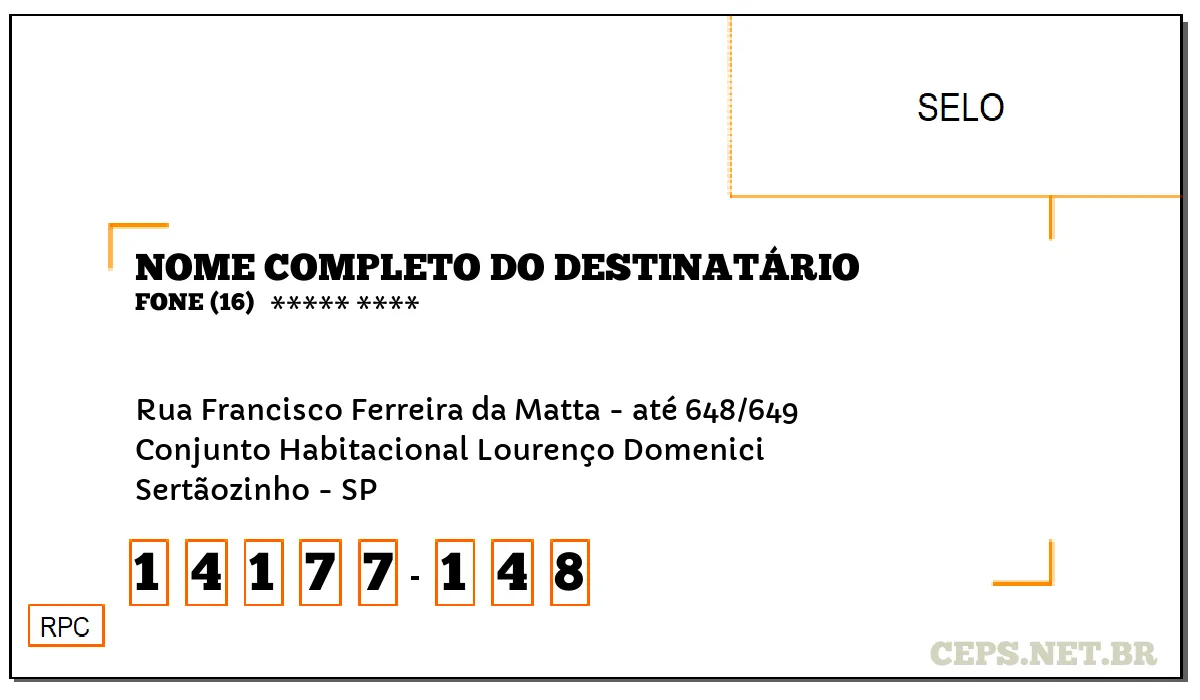 CEP SERTÃOZINHO - SP, DDD 16, CEP 14177148, RUA FRANCISCO FERREIRA DA MATTA - ATÉ 648/649, BAIRRO CONJUNTO HABITACIONAL LOURENÇO DOMENICI.