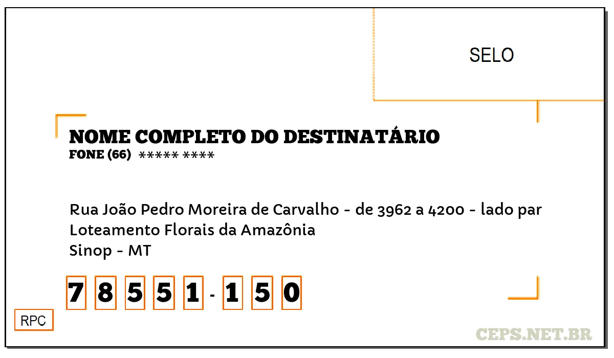 CEP SINOP - MT, DDD 66, CEP 78551150, RUA JOÃO PEDRO MOREIRA DE CARVALHO - DE 3962 A 4200 - LADO PAR, BAIRRO LOTEAMENTO FLORAIS DA AMAZÔNIA.