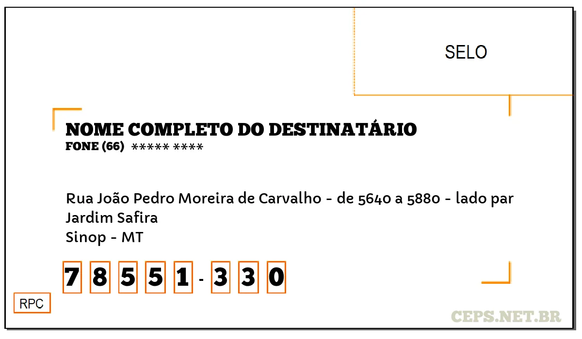 CEP SINOP - MT, DDD 66, CEP 78551330, RUA JOÃO PEDRO MOREIRA DE CARVALHO - DE 5640 A 5880 - LADO PAR, BAIRRO JARDIM SAFIRA.