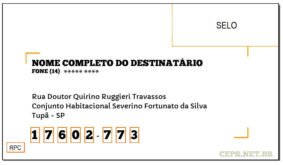 CEP TUPÃ - SP, DDD 14, CEP 17602773, RUA DOUTOR QUIRINO RUGGIERI TRAVASSOS, BAIRRO CONJUNTO HABITACIONAL SEVERINO FORTUNATO DA SILVA.