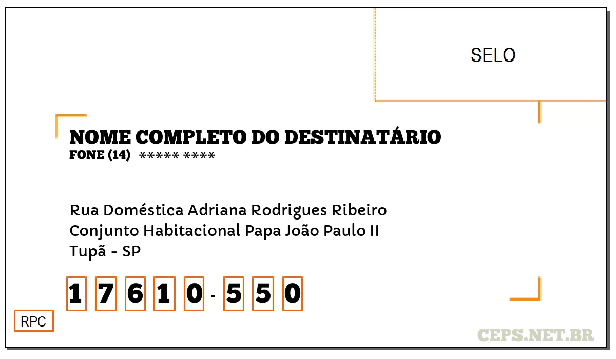 CEP TUPÃ - SP, DDD 14, CEP 17610550, RUA DOMÉSTICA ADRIANA RODRIGUES RIBEIRO, BAIRRO CONJUNTO HABITACIONAL PAPA JOÃO PAULO II.