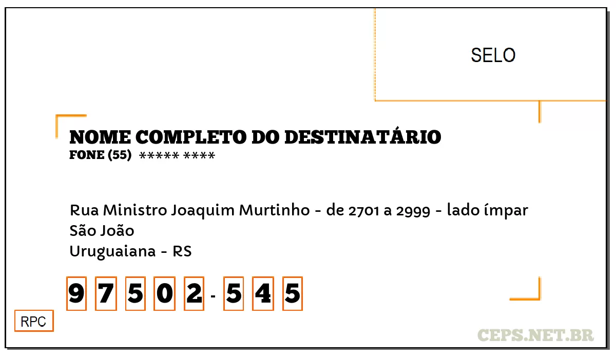 CEP URUGUAIANA - RS, DDD 55, CEP 97502545, RUA MINISTRO JOAQUIM MURTINHO - DE 2701 A 2999 - LADO ÍMPAR, BAIRRO SÃO JOÃO.